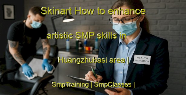 Skinart How to enhance artistic SMP skills in Huangzhubasi area | SmpTraining | SmpClasses | SkinartTraining-China